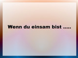 Wenn du einsam bist