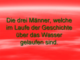 Drei liefen &uuml;ber das Wasser