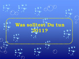 Was solltest du 2011 tun?